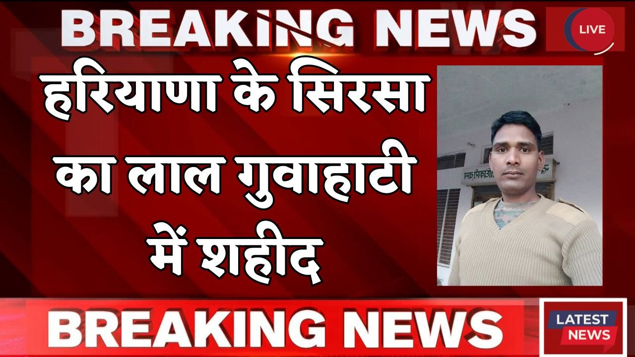 Haryana: हरियाणा के सिरसा का लाल गुवाहाटी में शहीद, 2013 में हुए थे भर्ती
